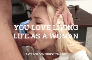 You love living life as a woman.